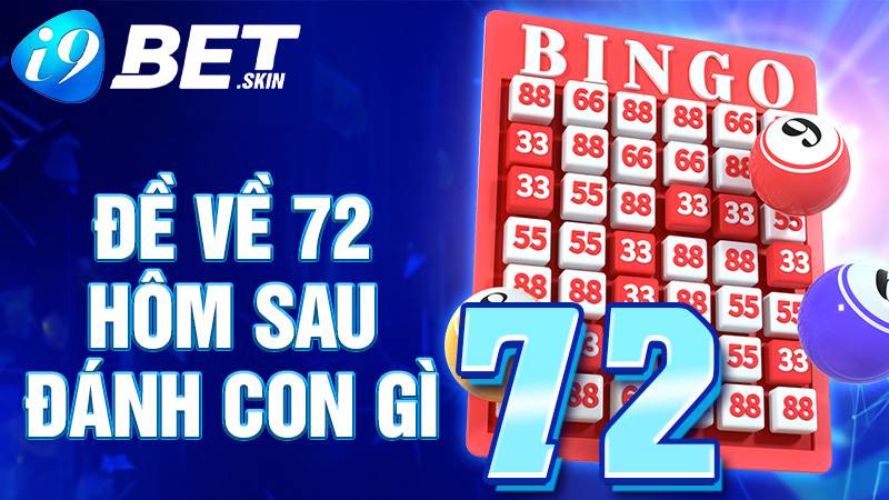 Đề về 72 hôm sau đánh con gì